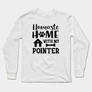 Pointer Dog - Namaste home with my pointer Long Sleeve T-Shirt